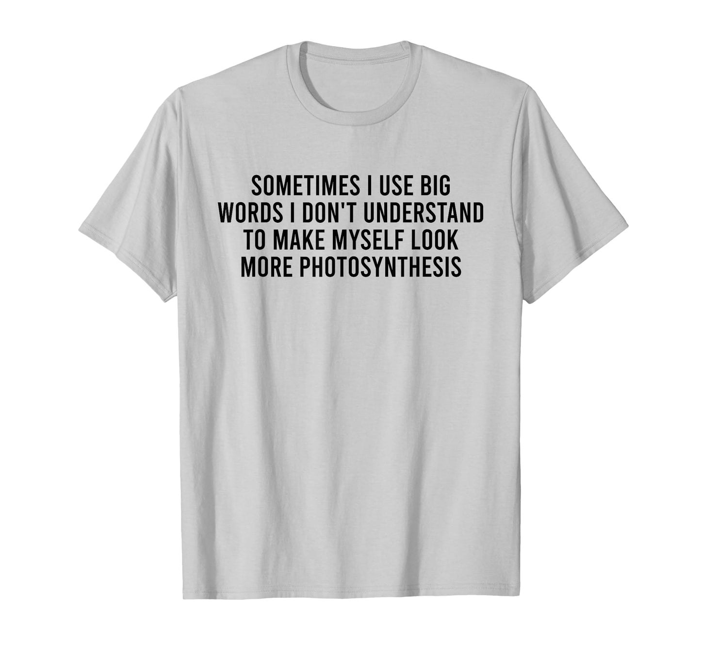 Sometimes I Use Big Words I Don't Understand To Make Myself T-Shirt