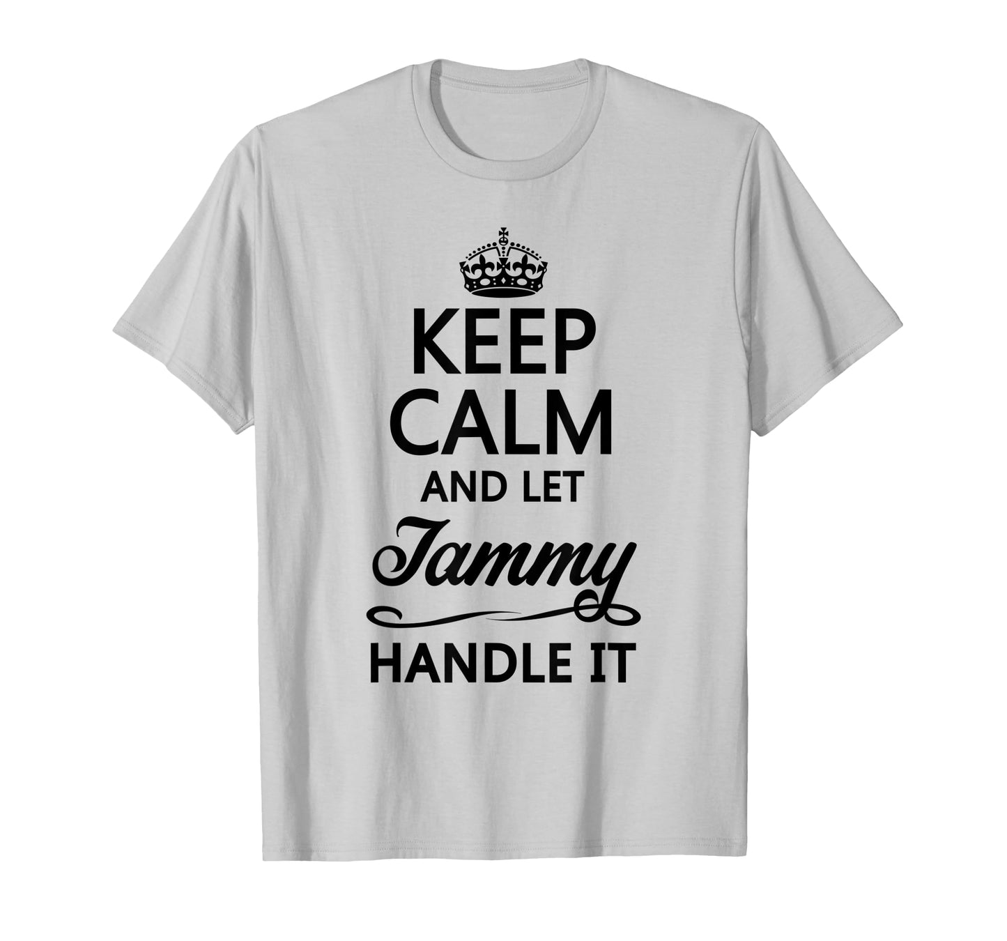 KEEP CALM and let TAMMY Handle It | Funny Name Gift - T-Shirt