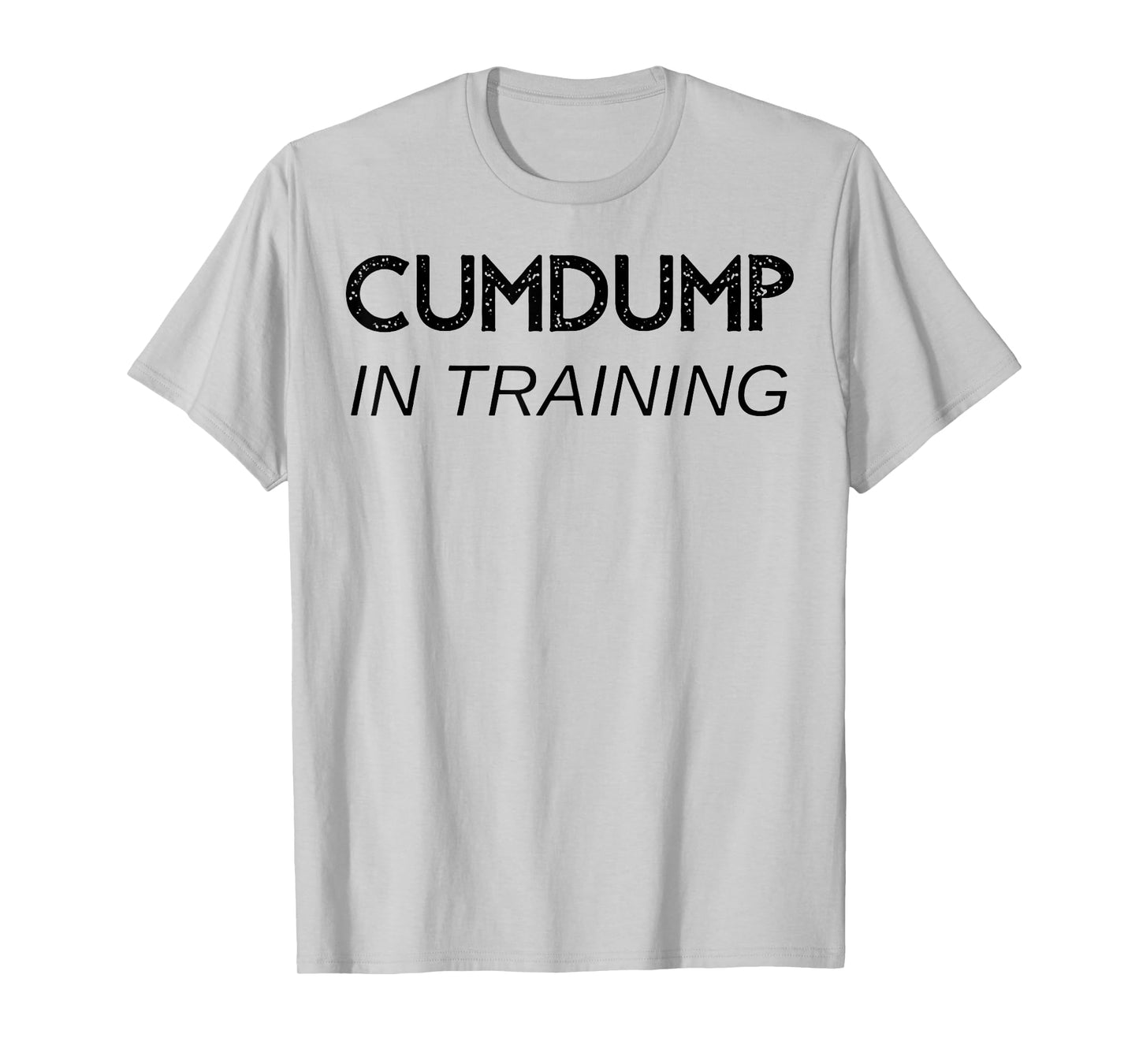 Cumdump in training T-Shirt