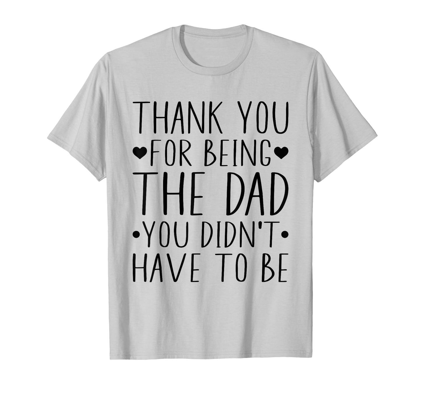 Thank You For Being The Dad You Didn't Have To Be T-Shirt