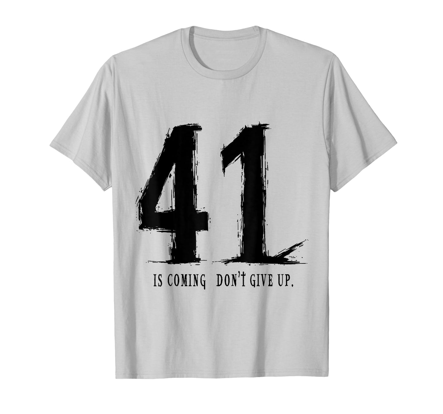 Your 41 is coming don’t give up T-Shirt
