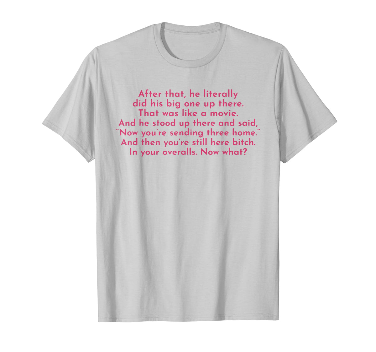 Ew, After That He Literally Did His Big One Up There T-Shirt