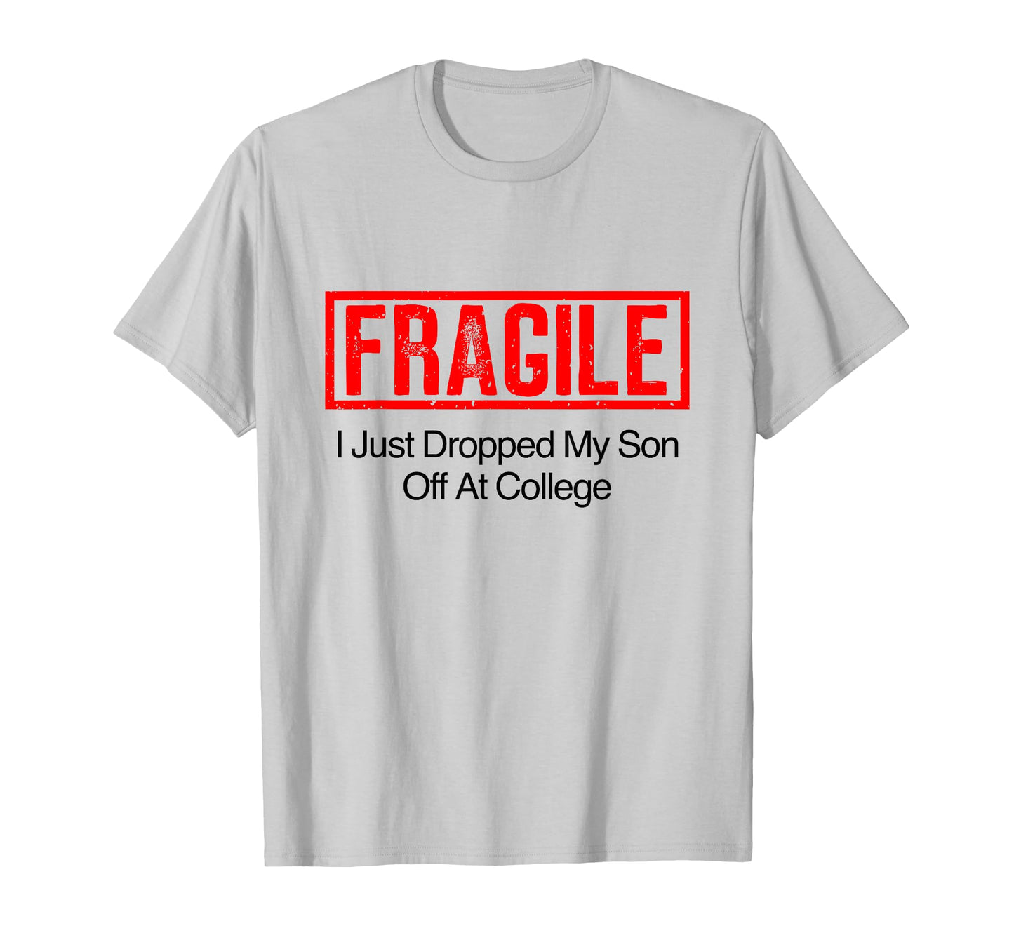 Fragile I Just Dropped My Son Off at College Family Tee T-Shirt