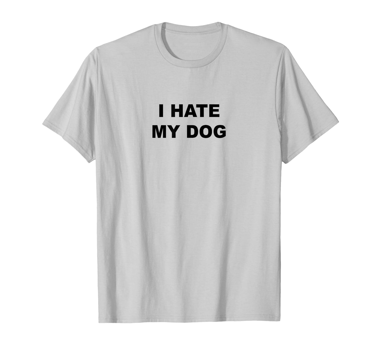 Top That Says - I HATE MY DOG | Funny Anti - My Dog Sucks - Men Women Girls Kids T-Shirt