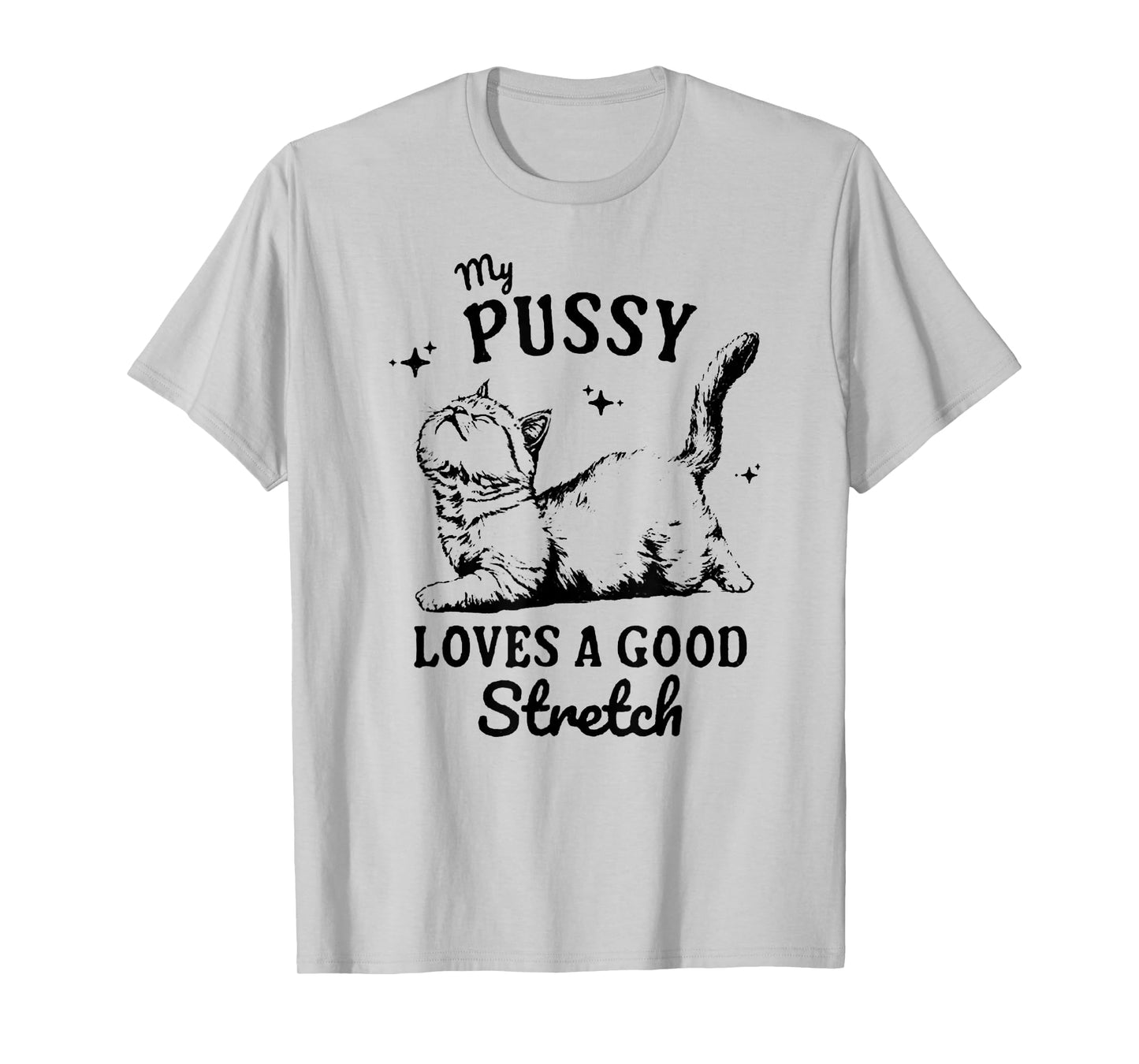 My Pussy Love A Good Stretch, Funny Raunchy Cat, Funny Meme T-Shirt