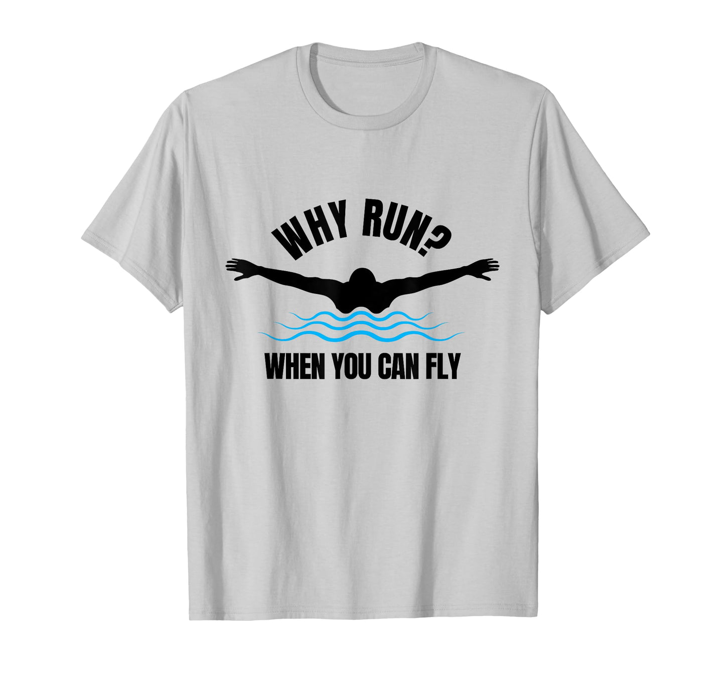Why Run? When You Can Fly Funny Swimming T-Shirt T-Shirt