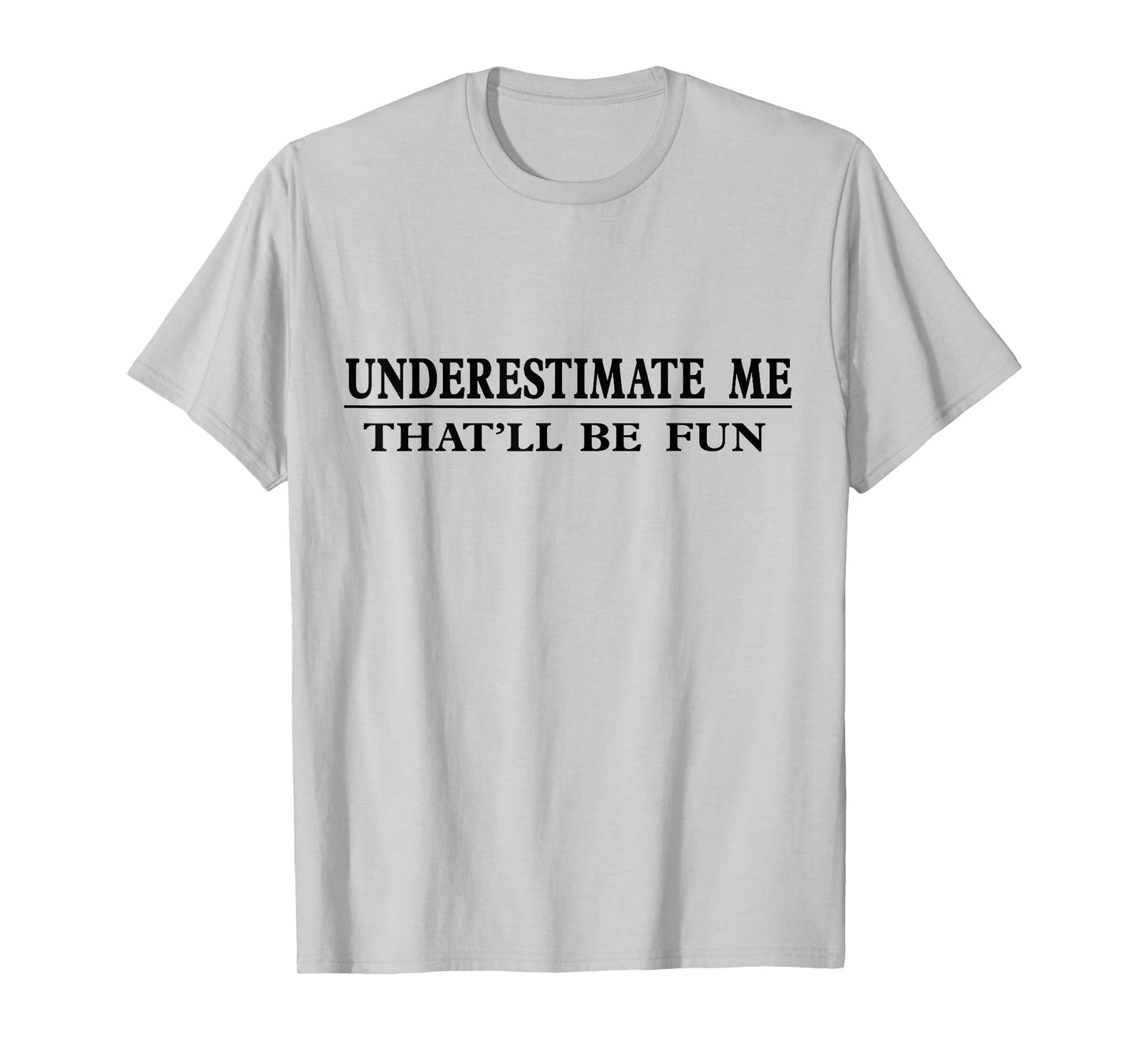 Underestimate Me That'll Be Fun Sarcastic T-Shirt