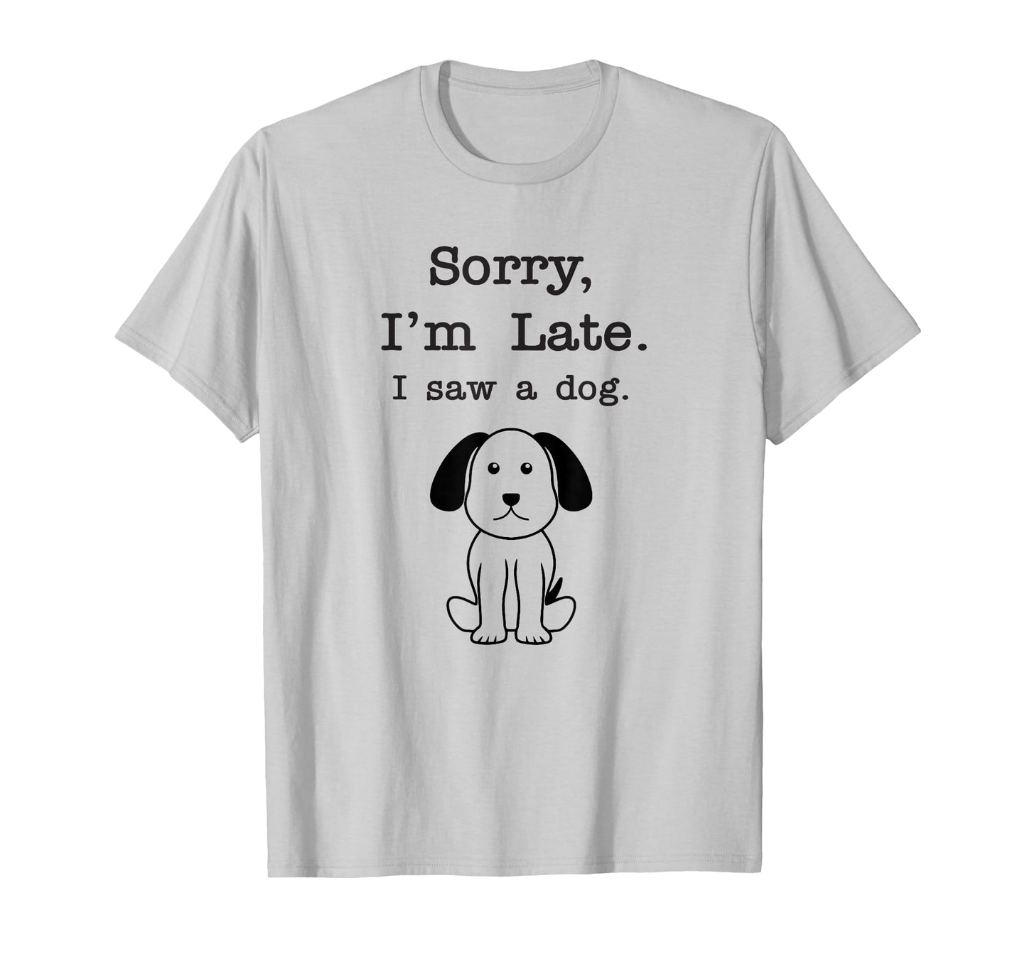 Sorry I'm late I saw a dog Men Women Girls Kids T-Shirt