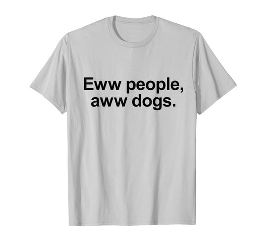 Eww People, Aww Dogs - Funny Crazy Dog Lover Gift Men Women Girls Kids T-Shirt