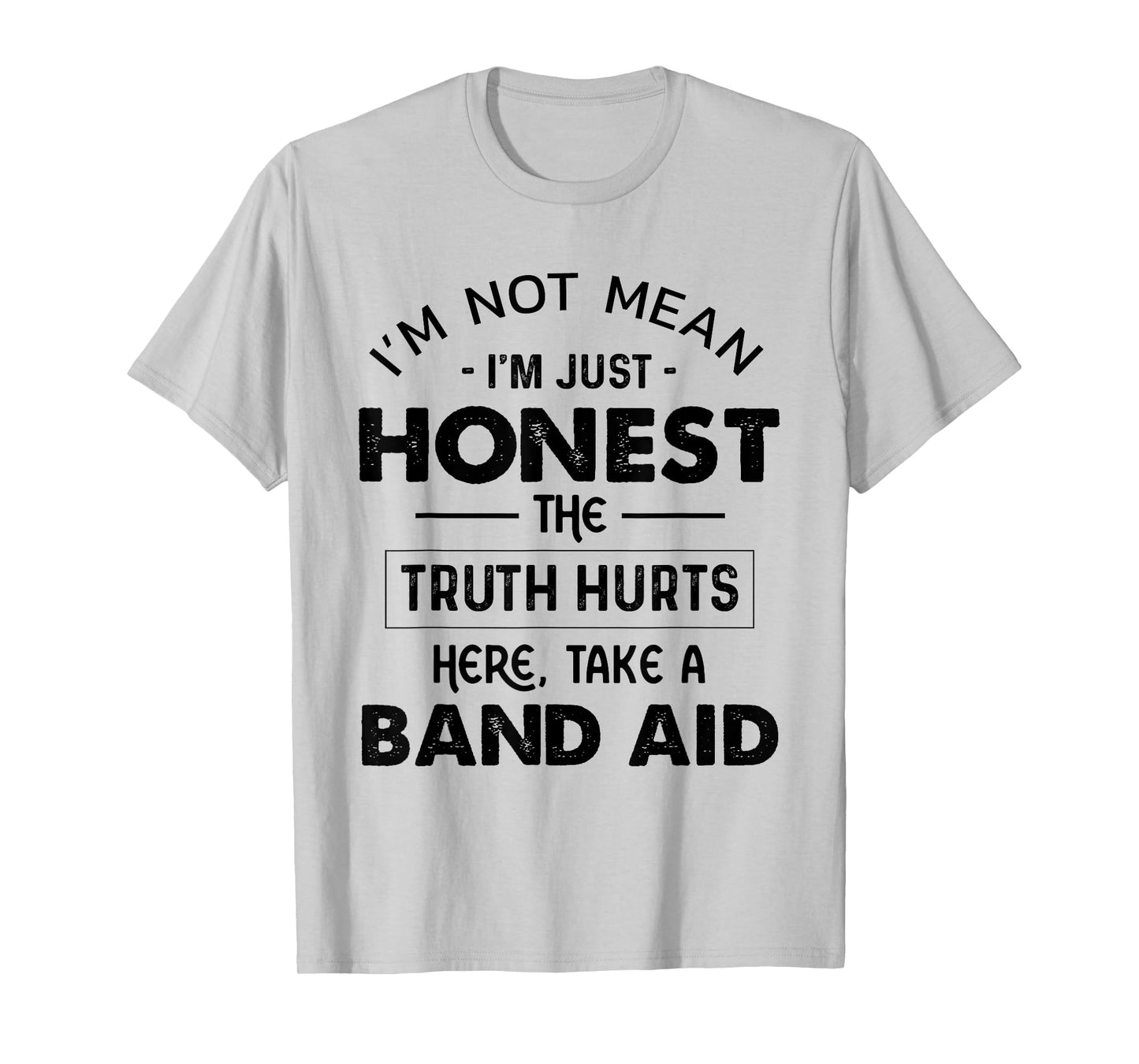 I'm Not Mean I'm Just Honest The Truth Hurts Take A Band Aid T-Shirt