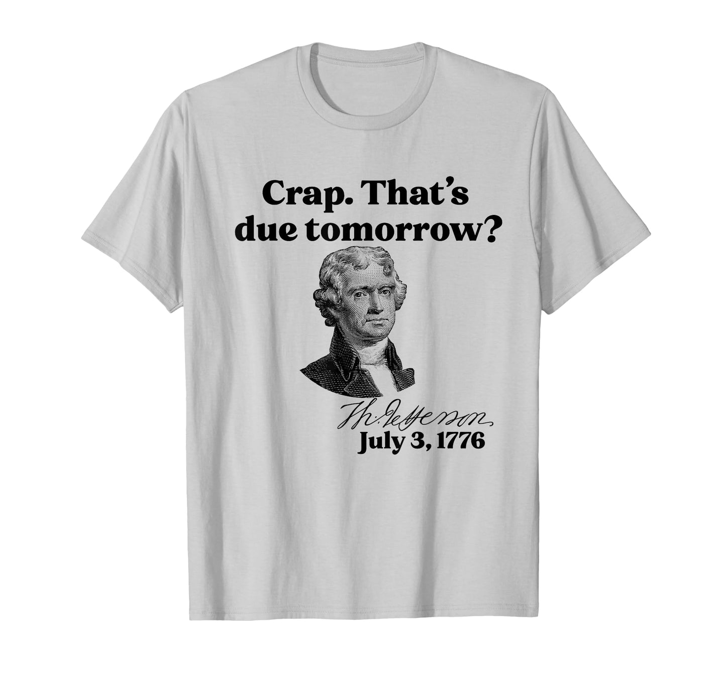 Crap That's due tomorrow? Jefferson July 3, 1776 Funny Meme T-Shirt