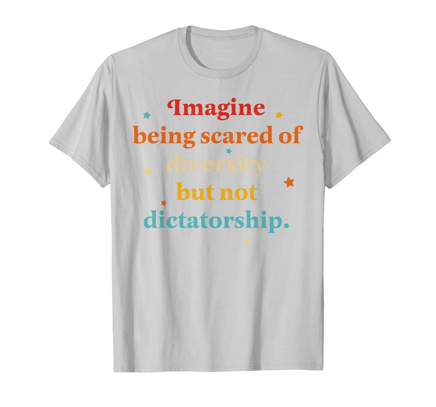 Imagine Being Scared Of Diversity But Not Dictatorship T-Shirt
