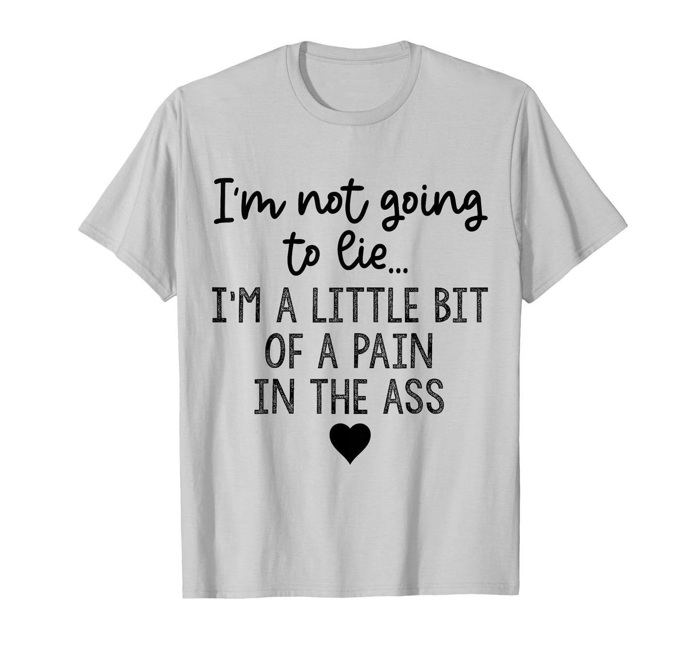 I'm Not Going To Lie I'm A Little Bit Of A Pain In The Ass T-Shirt