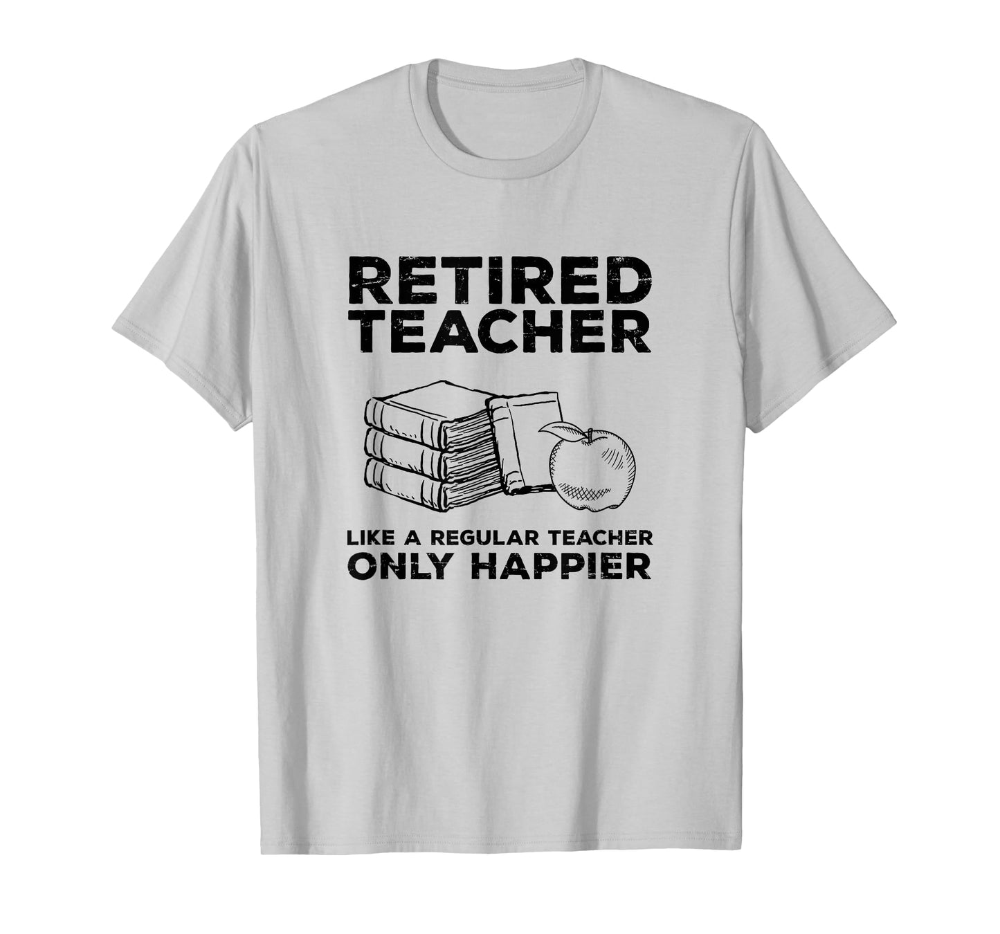 Retired Teacher Just like a Regular Teacher Happier T Shirt T-Shirt