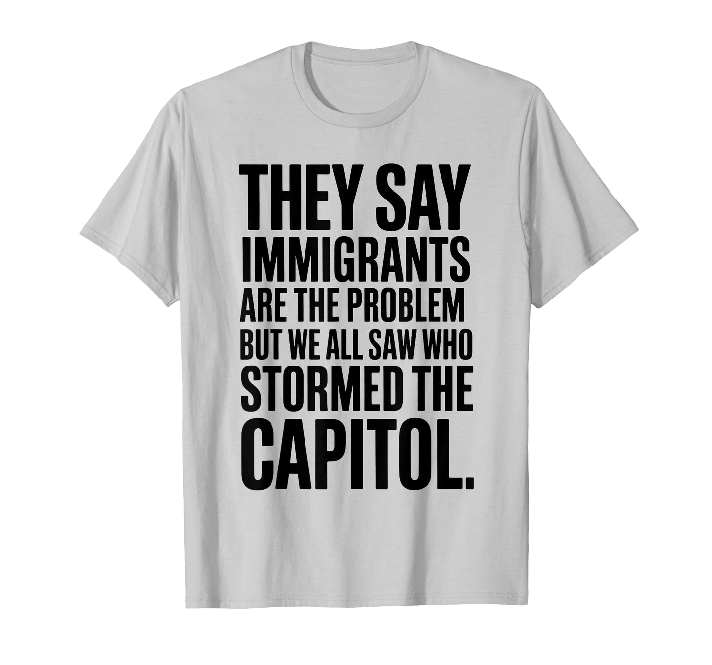 They Say Immigrants Are The Problem But We All Saw Stormed T-Shirt