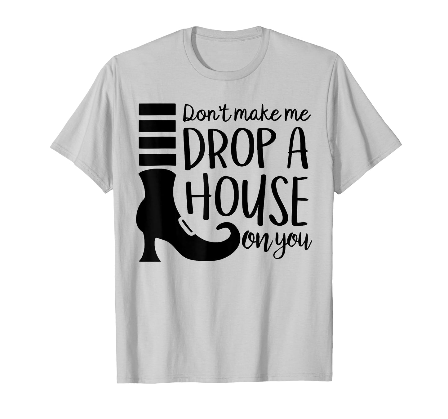 Don't Make Me Drop A House On You T-Shirt
