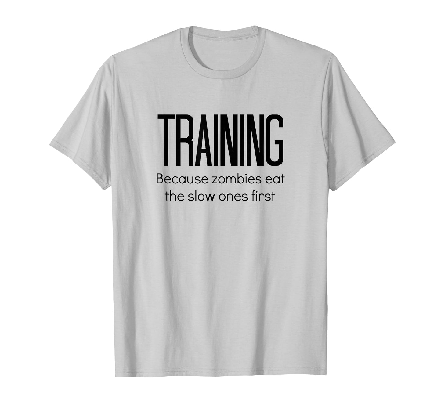 Training Because Zombies Eat The Slow Ones First T-Shirt