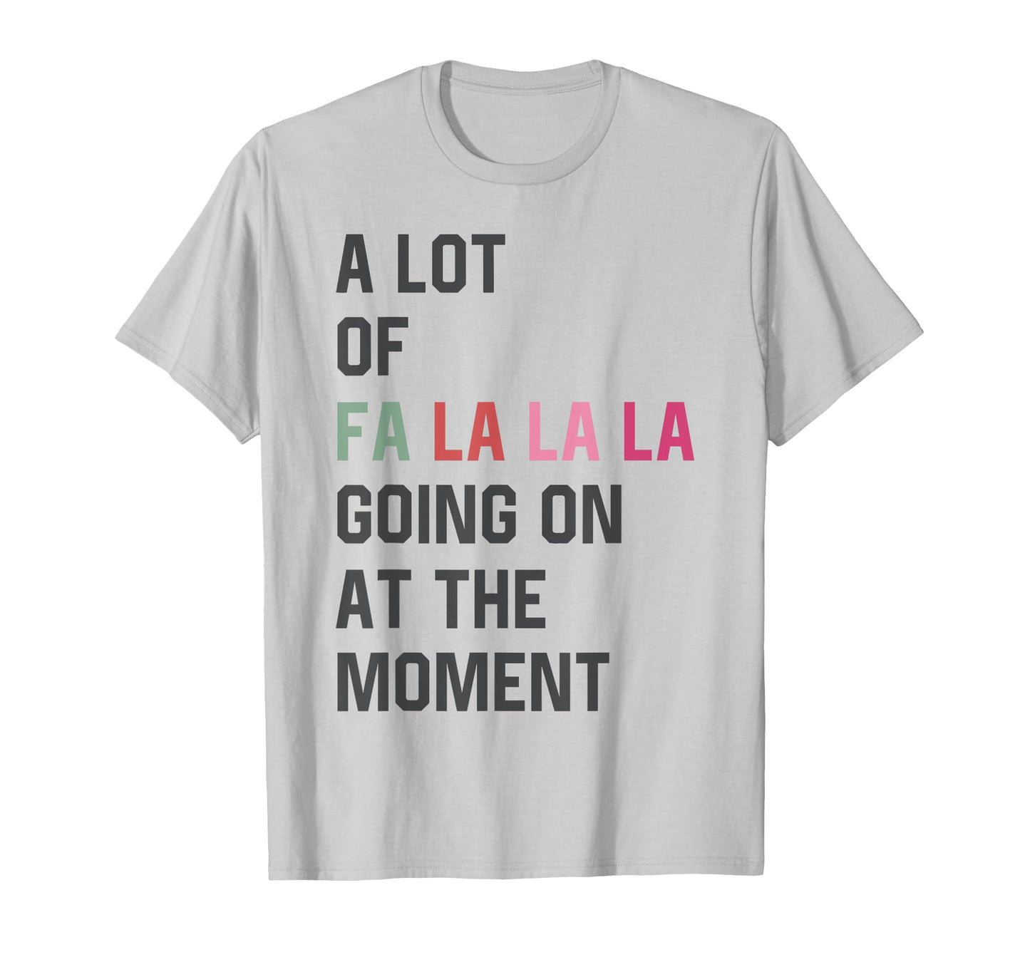 A Lot of Fa La La La Going On At The Moment Christmas Womens T-Shirt