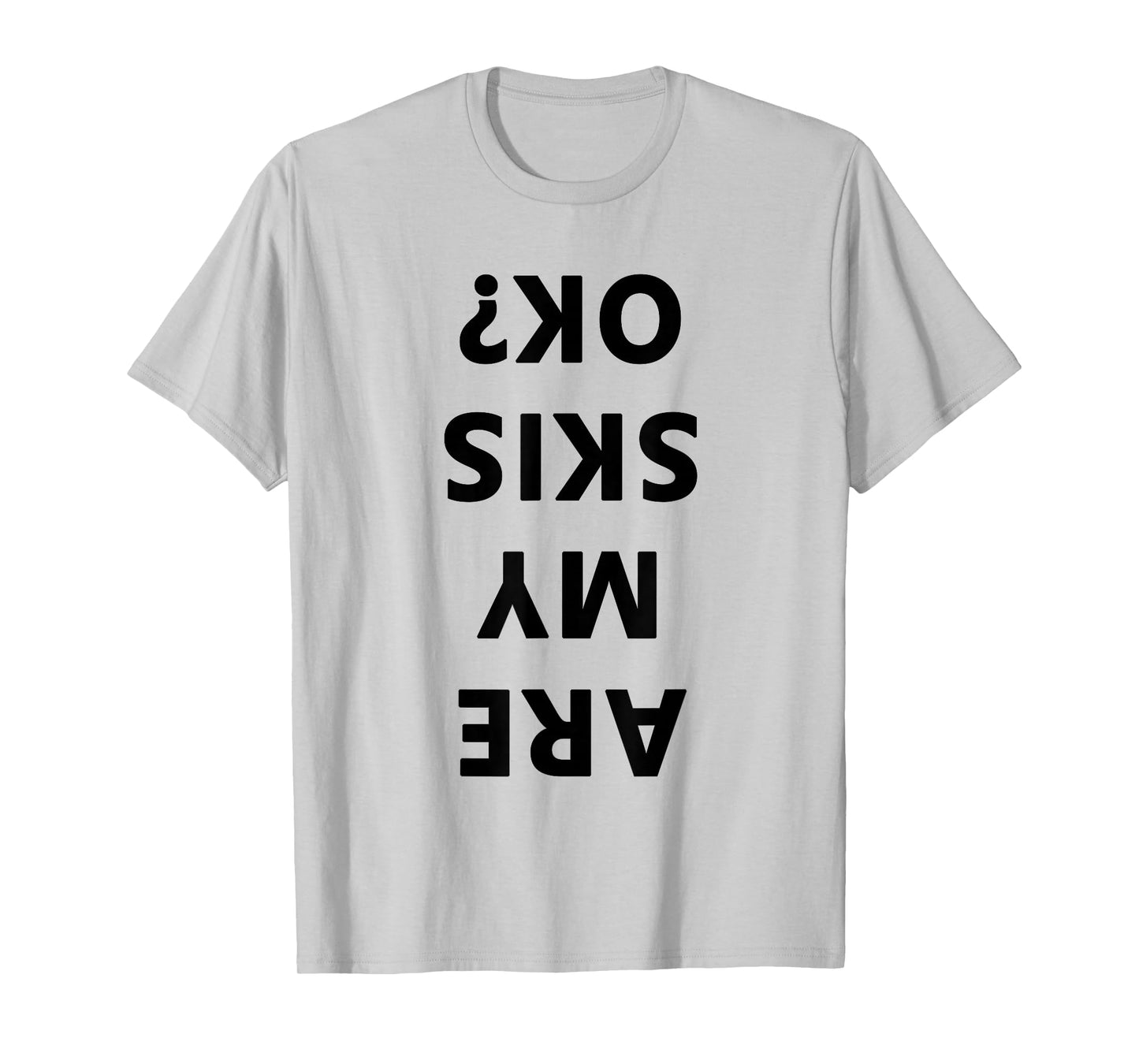 Are My Skis Okay Winter Funny Skiing T-Shirt