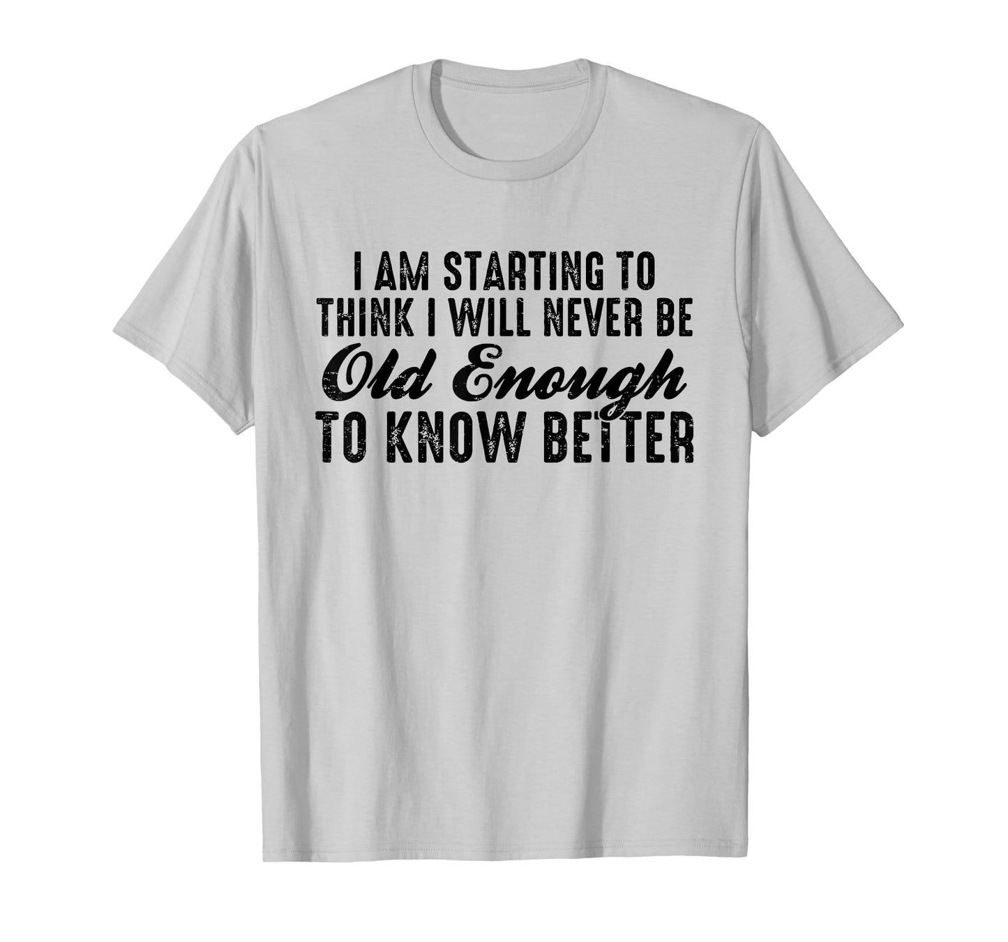 I Am Starting To Think I Will Never Be Old Enough To Know T-Shirt