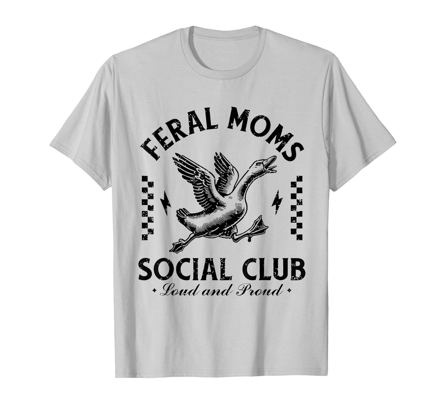 Feral Moms Social Club Loud And Proud Goose T-Shirt
