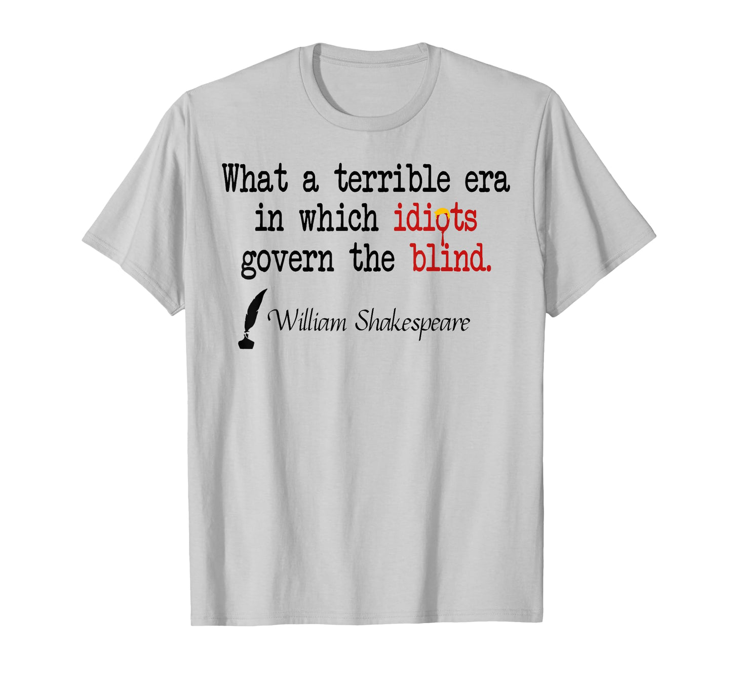 What A Terrible Era In Which Idiots Govern The Blind T-Shirt