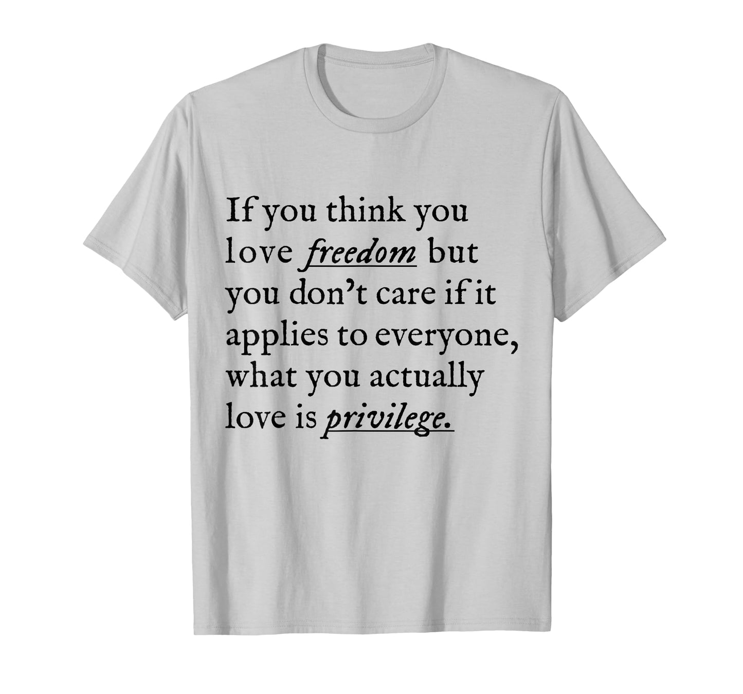 If You Think You Love Freedom But You Don't Care If Applies T-Shirt