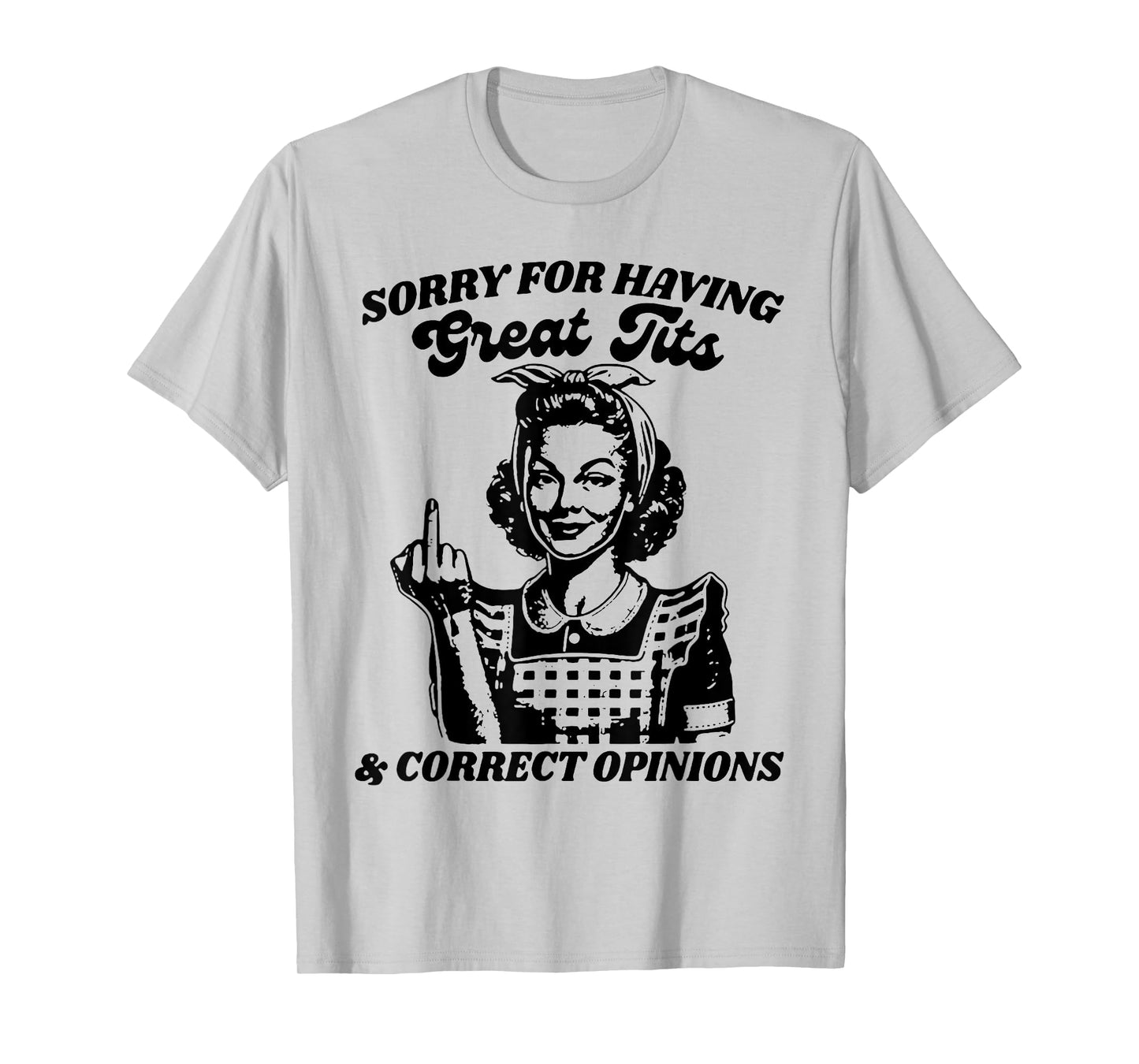 Sorry For Having Great Tits And Correct Outfit Opinions T-Shirt