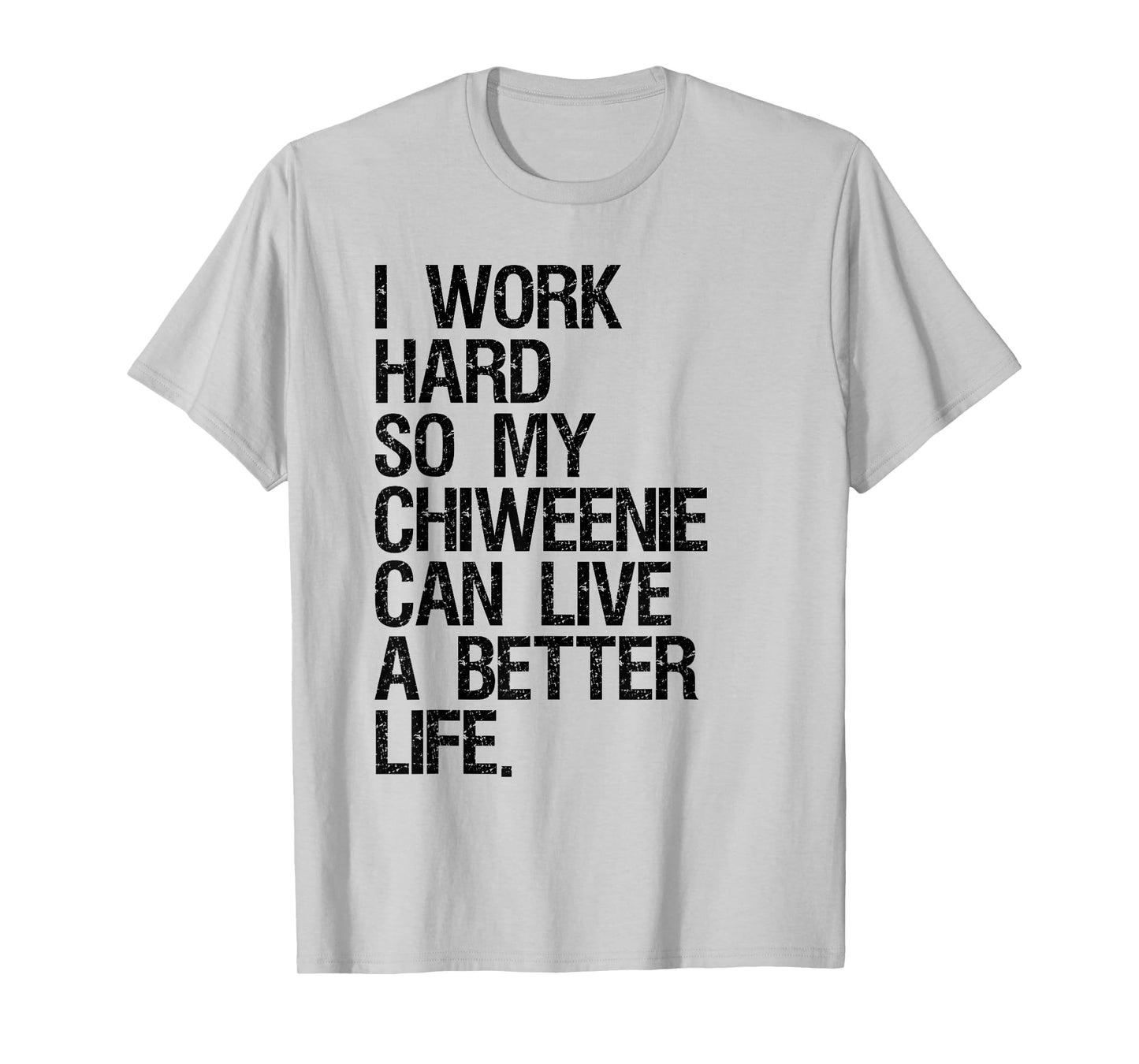 I Work Hard So My Chiweenie Can Live A Better Life T-Shirt T-Shirt