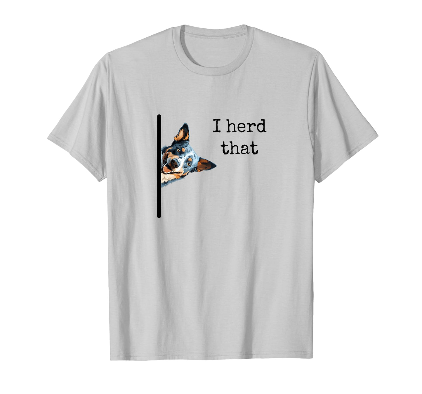 Australian Cattle Dog Owner, Funny I Herd That Blue Heeler Men Women Girls Kids T-Shirt