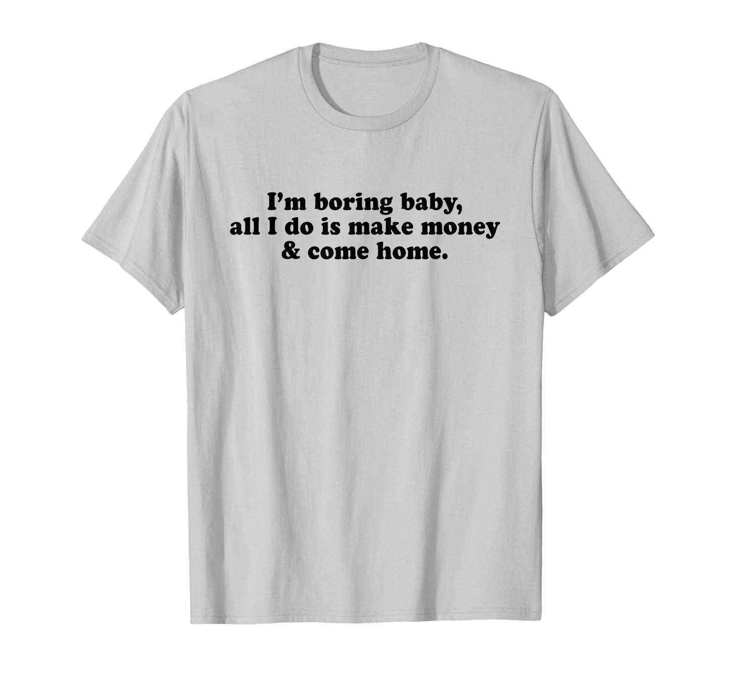 I'm Boring Baby All I Do is Make Money and Come Home Y2k T-Shirt