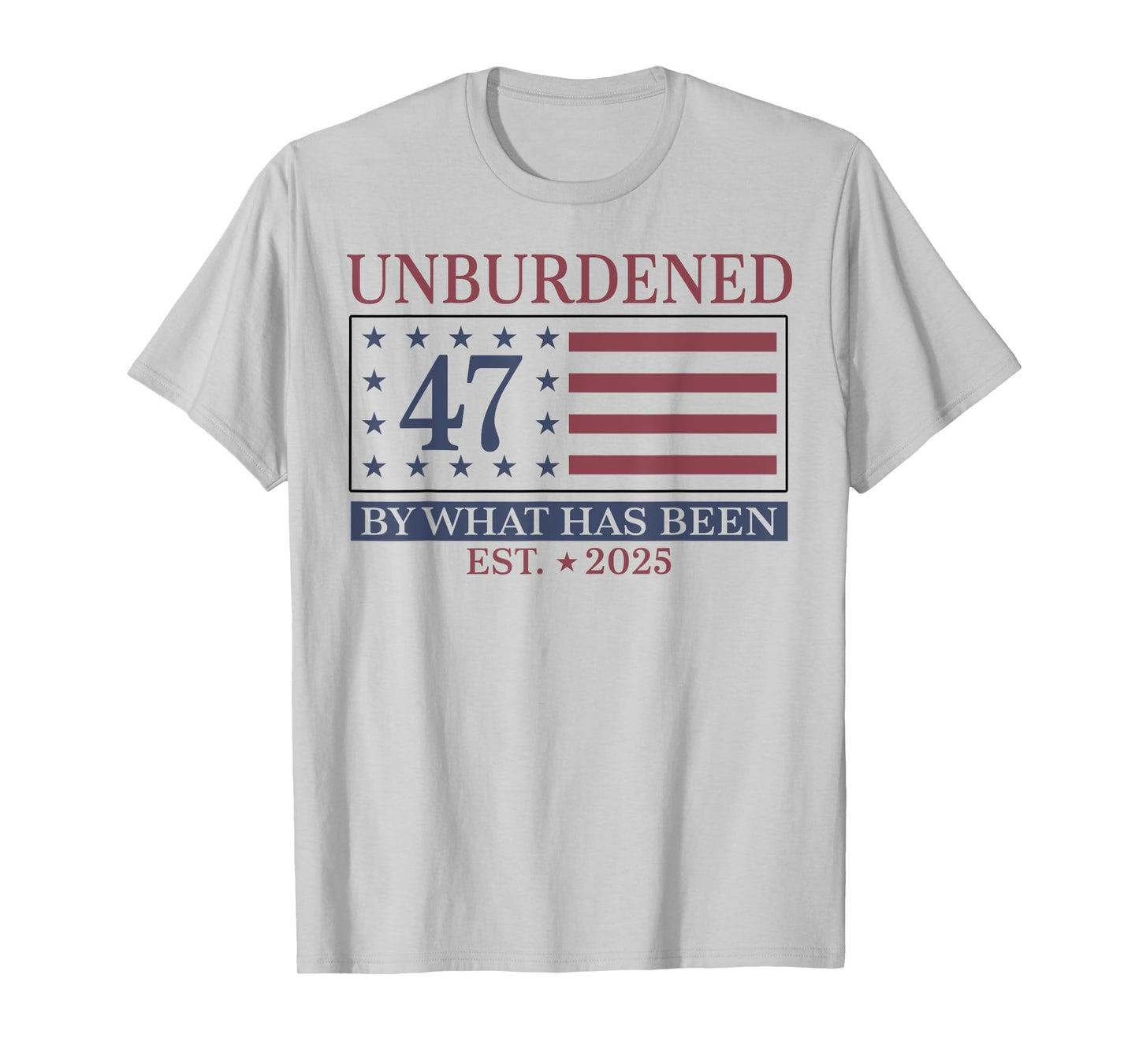 Unburdened 47 By What Has Been Est 2025 T-Shirt