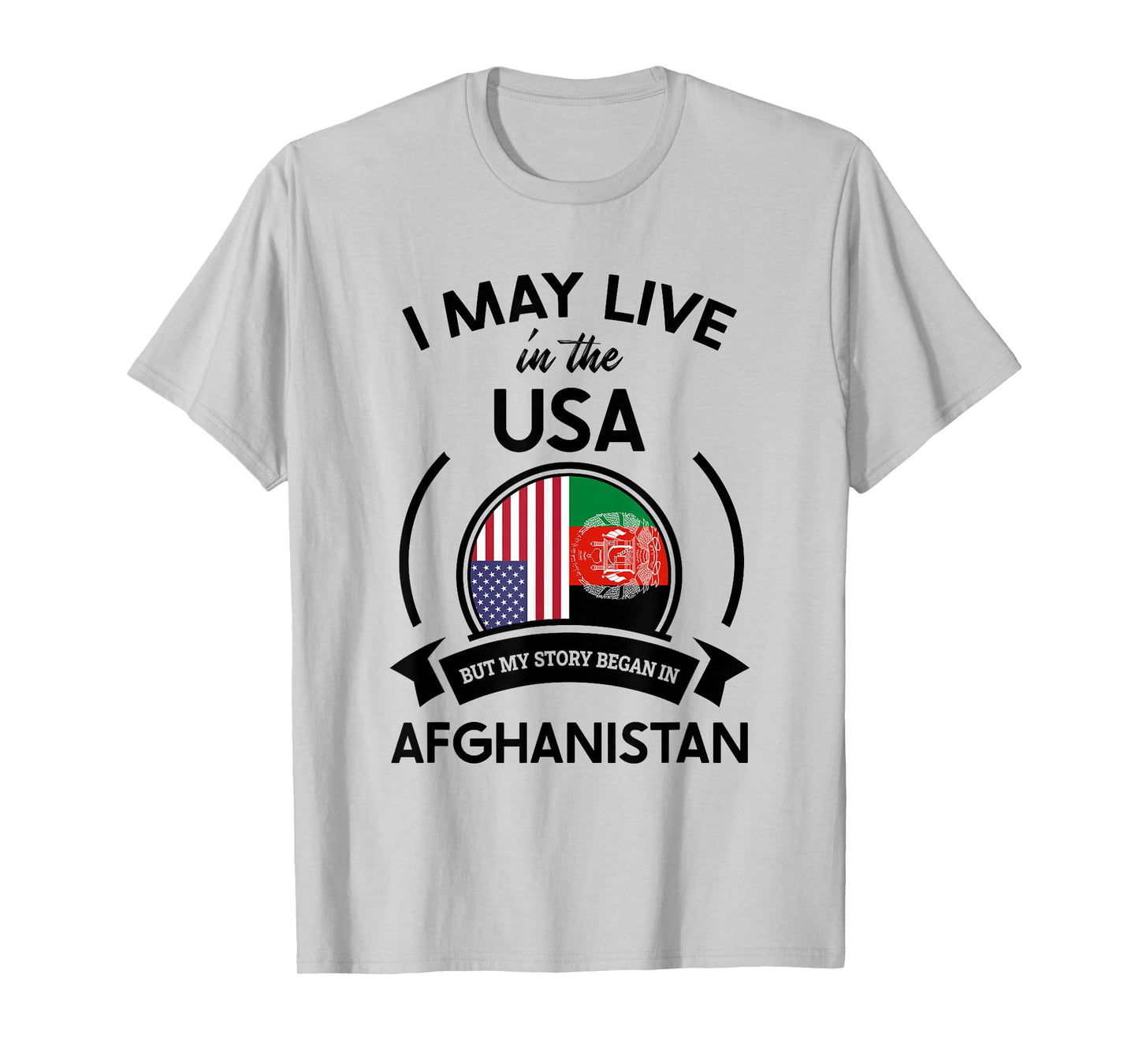 May Live In USA But My Story Began In Afghanistan Flag Gift T-Shirt