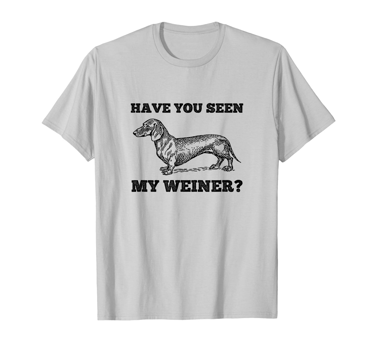 Have You Seen My Weiner Funny Dachshund T-Shirt