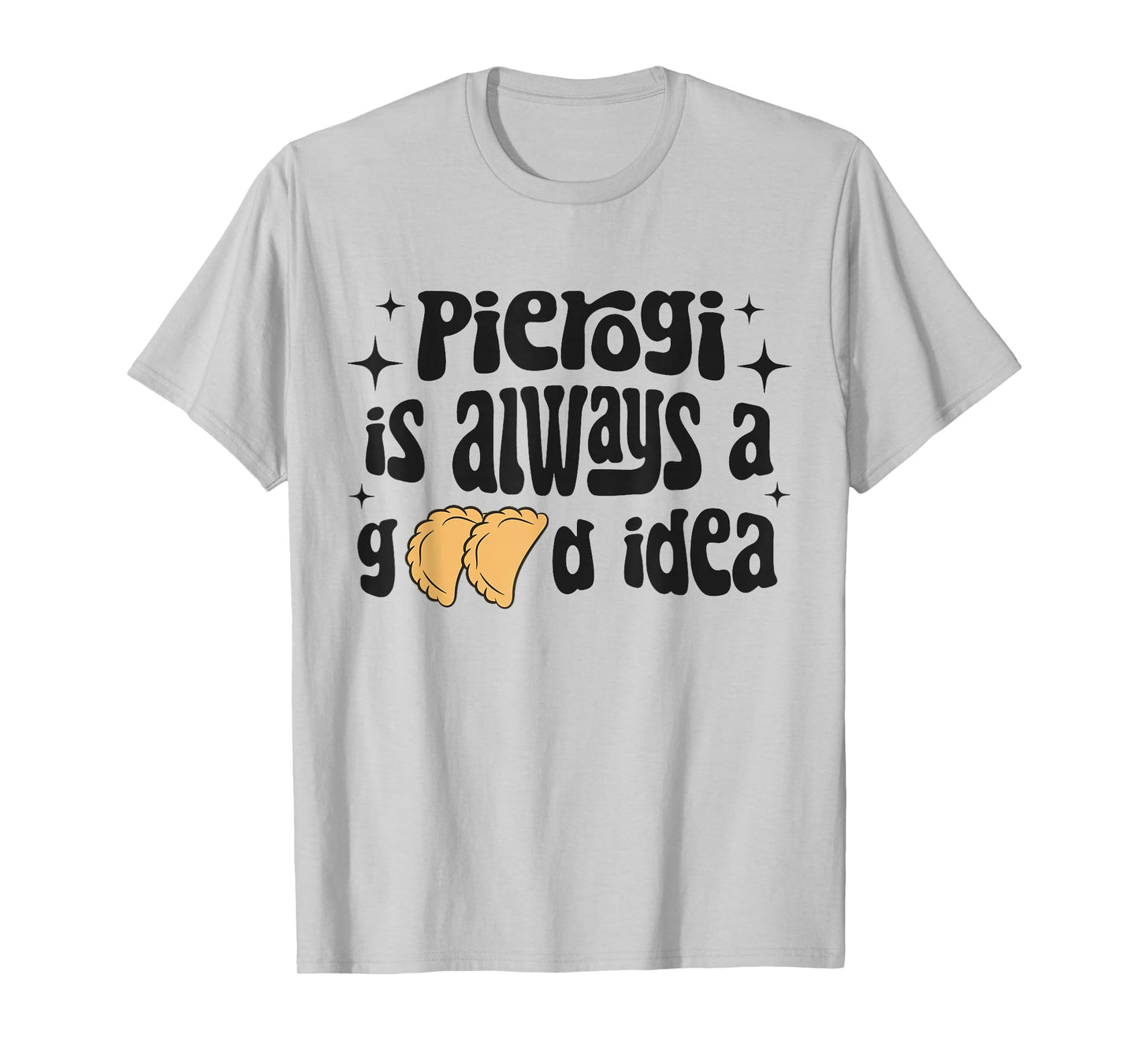 Pierogi Is Always A Good Idea Funny Polish Food Pierogi T-Shirt
