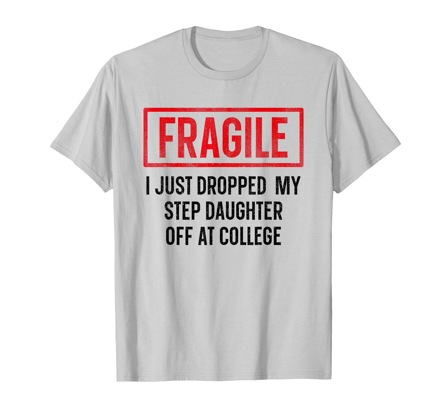 Funny Fragile I Just Dropped My Step Daughter Off at College T-Shirt