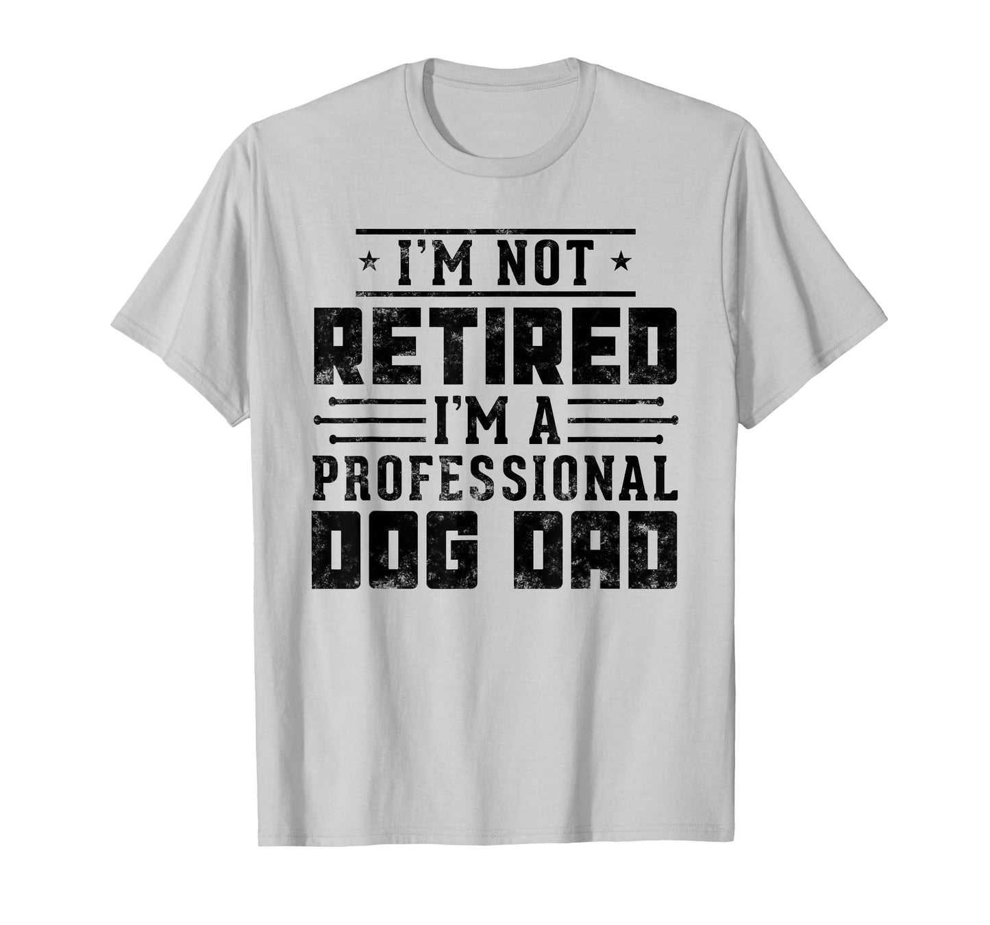 I'm Not Retired I'm A Professional Dog Dad gift Fathers day T-Shirt