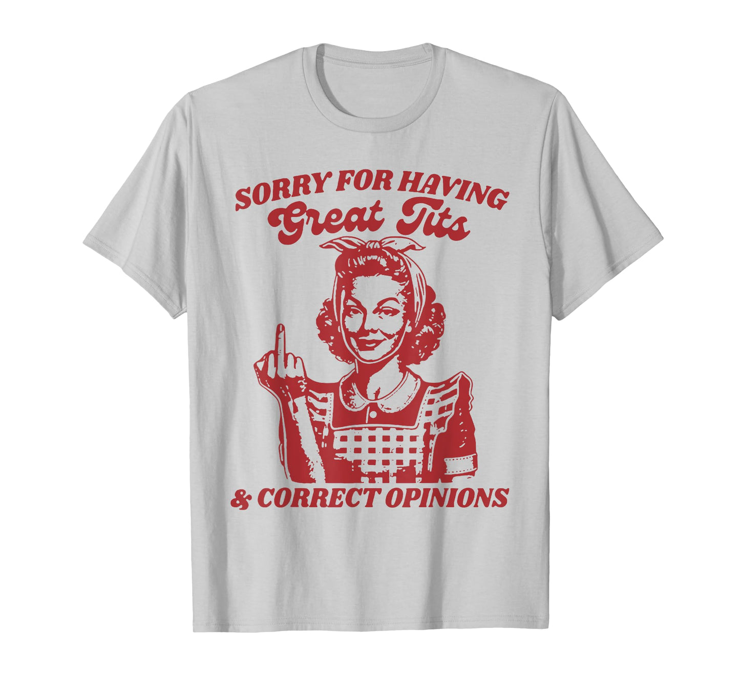 Sorry For Having Great Tits And Correct Outfit Opinions T-Shirt