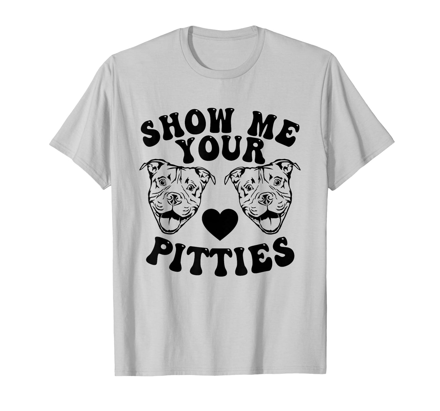 Pitbull Dog Owner Show Me Your Pitties Funny Pitbull Lovers T-Shirt