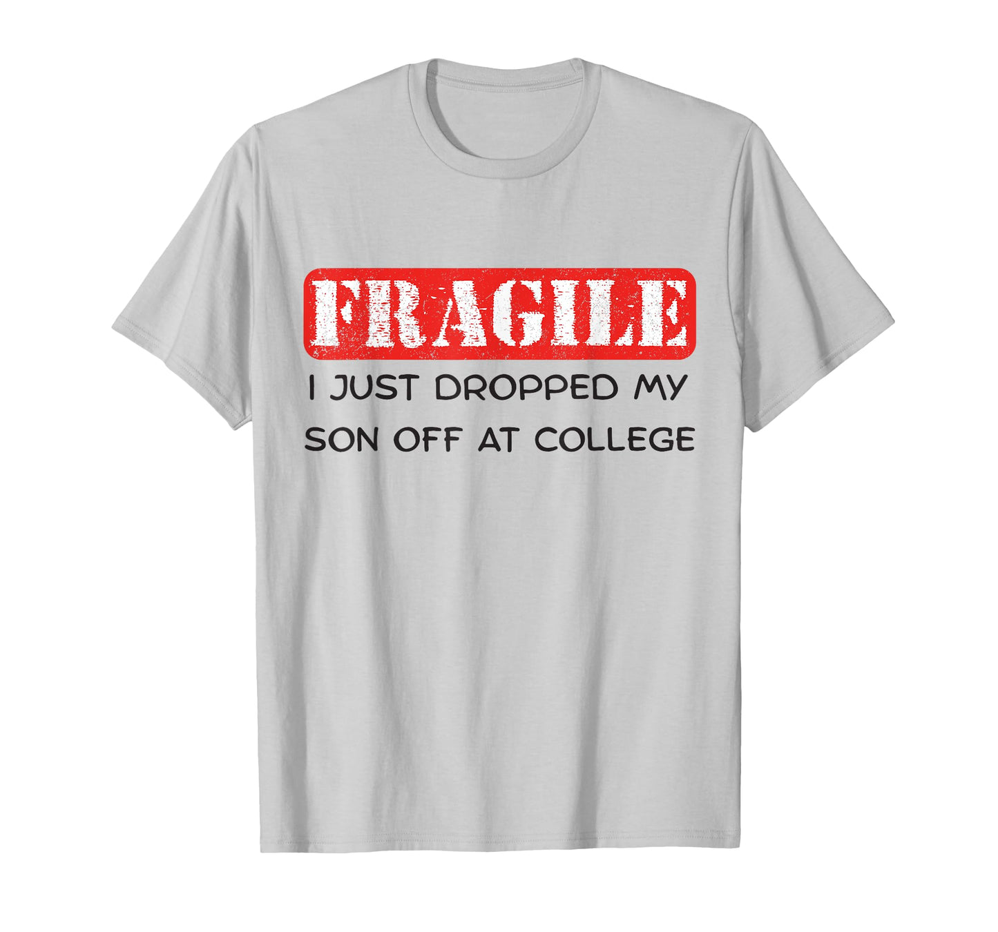 Fragile Just Dropped My Son Off at College Funny Parent T-Shirt