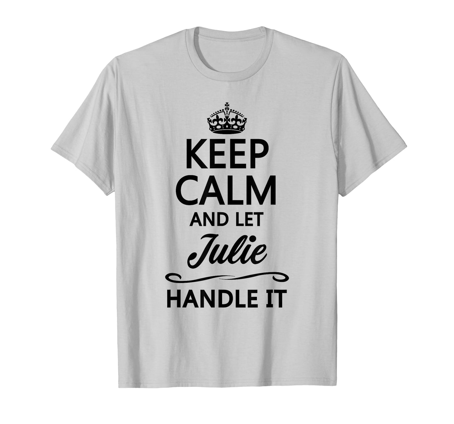 KEEP CALM and let JULIE Handle It | Funny Name Gift - T-Shirt