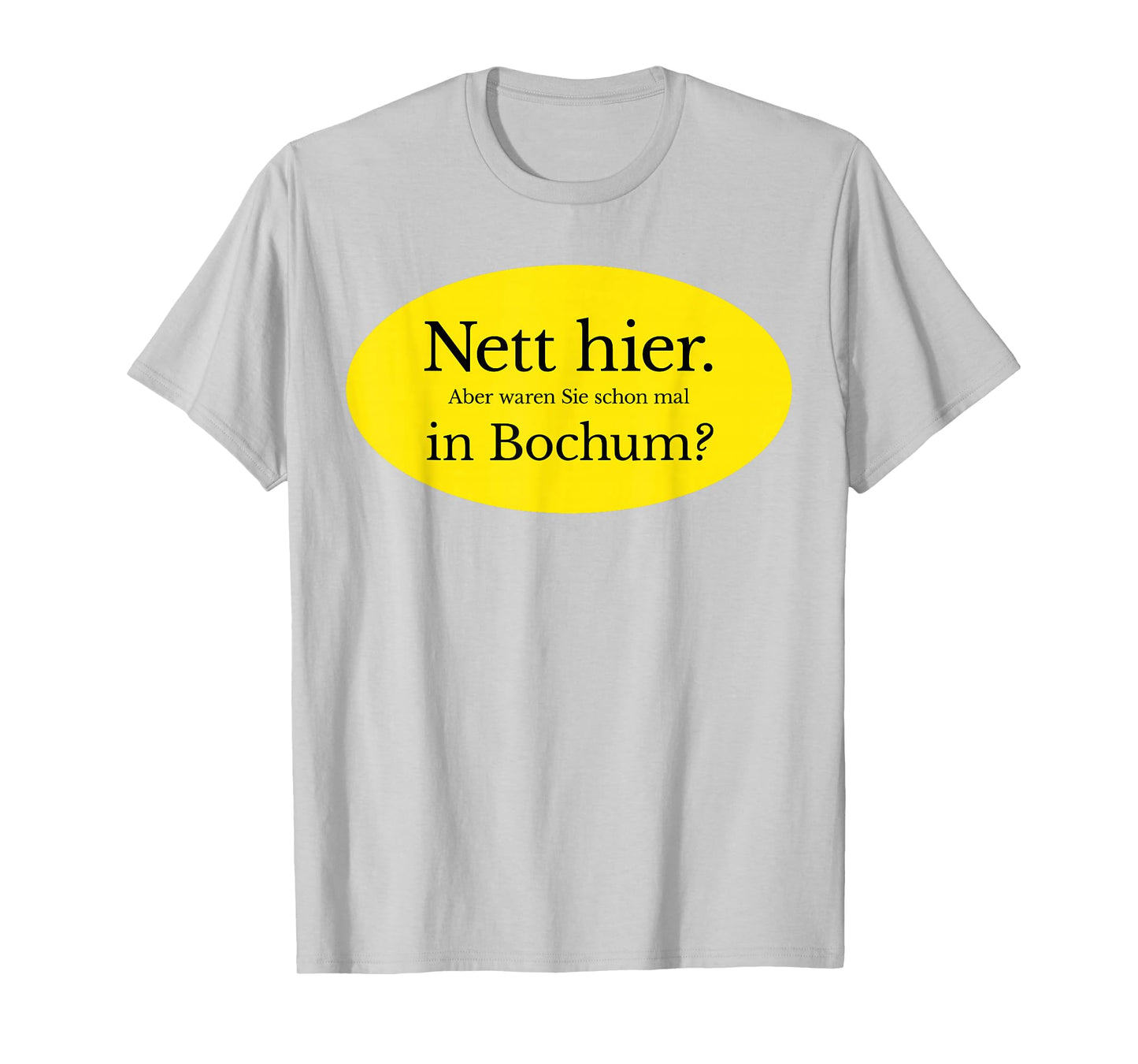 Nice here. But Have You Ever Been to Bochum? T-Shirt