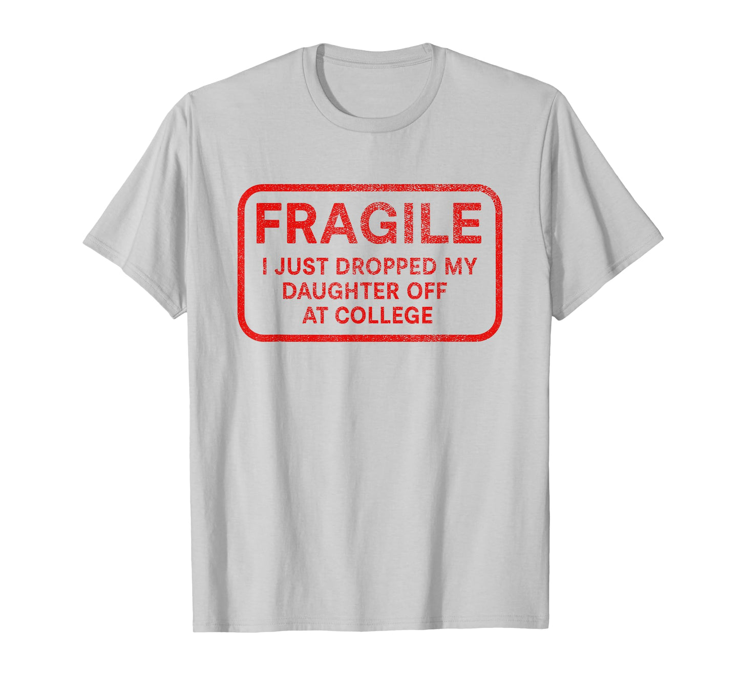 Fragile I Just Dropped My Daughter Off at College for Parent T-Shirt