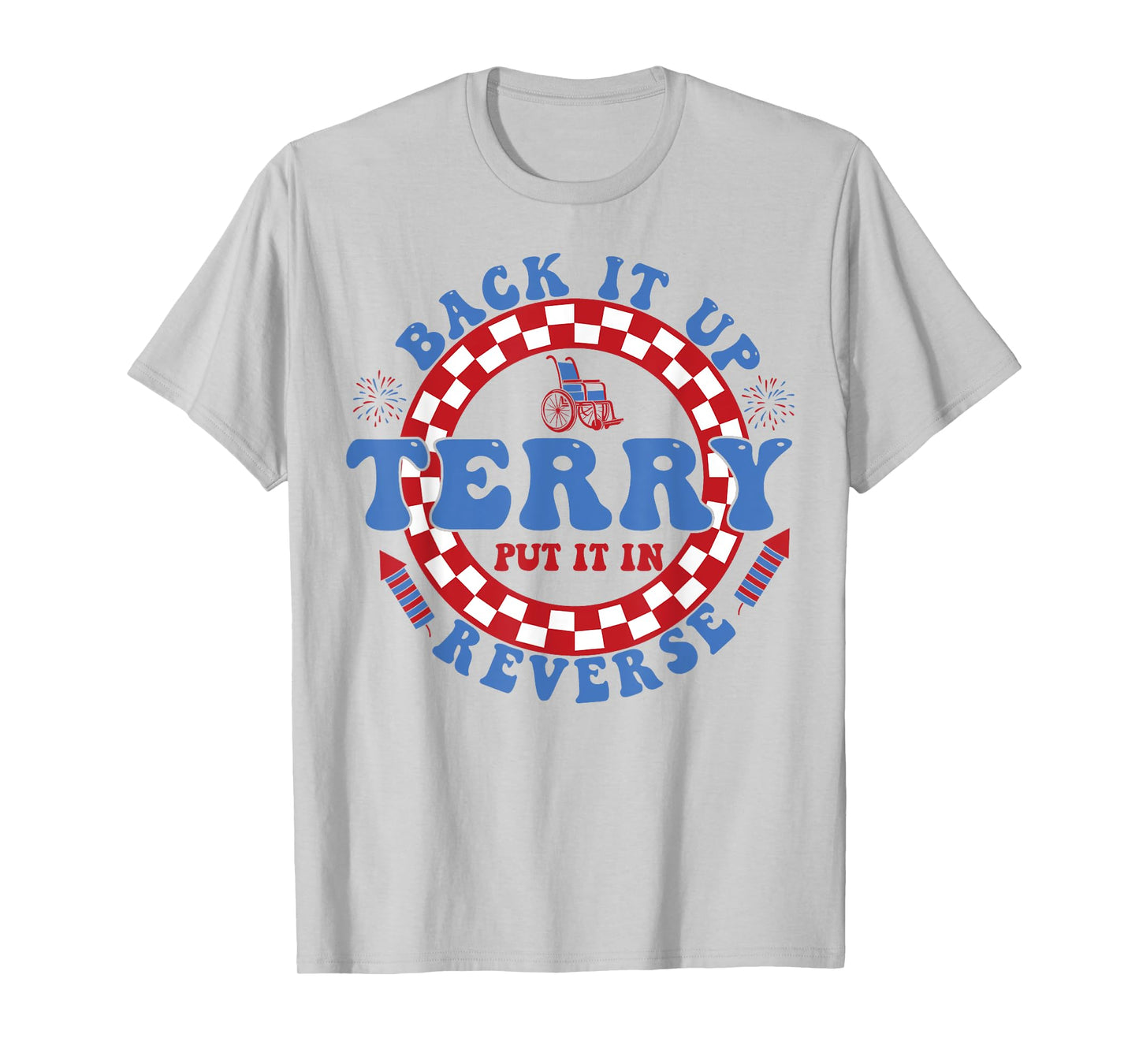 Back Up Terry Put It In Reverse Firework Funny 4th Of July T-Shirt