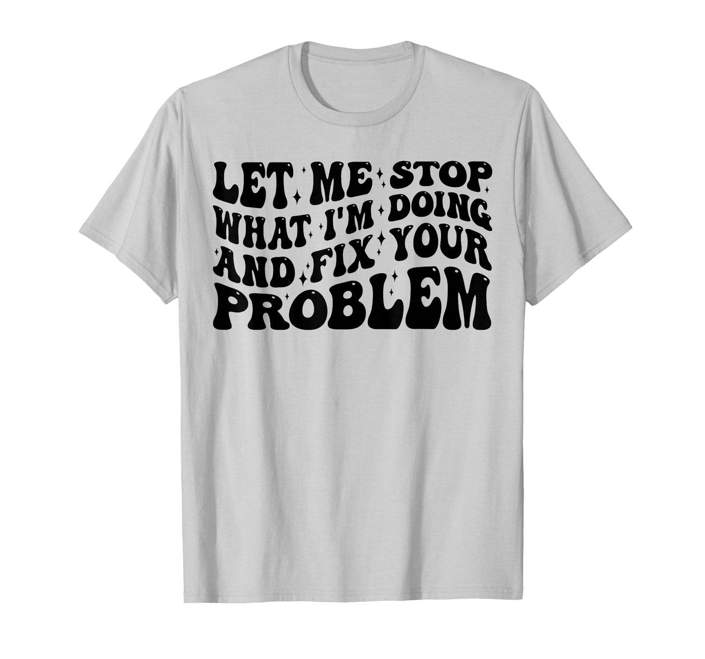 Funny Let Me Stop What I'm Doing And Fix Your Problem Groovy T-Shirt