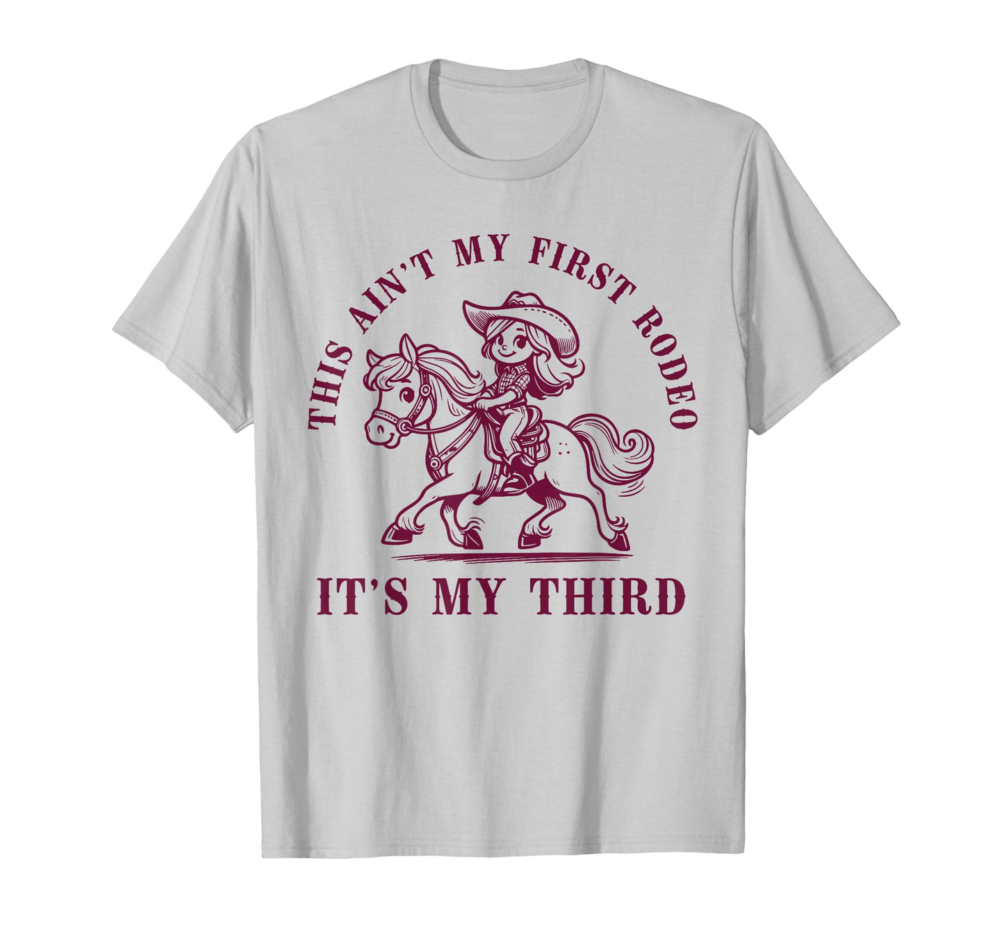 Funny Quote This Ain't My First Rodeo Its My Third T-Shirt