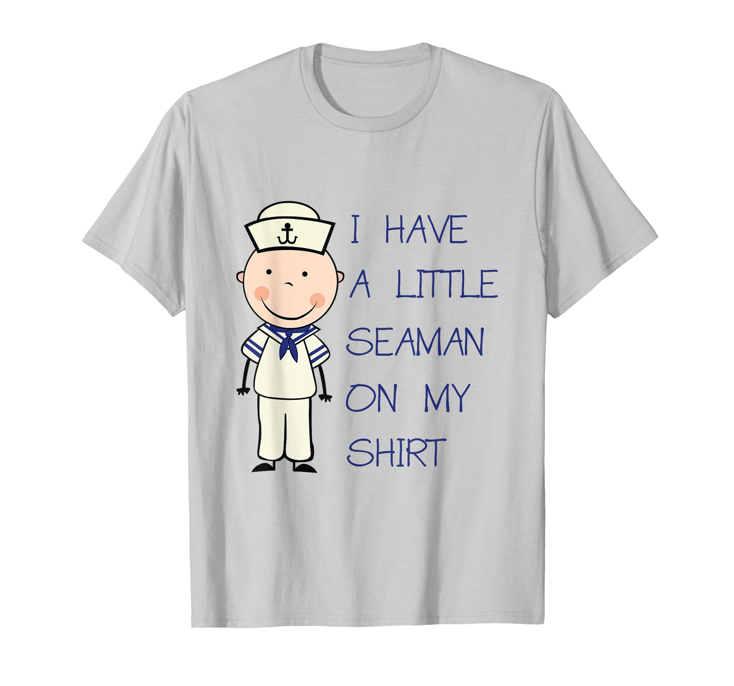 I Have A Little Seaman On My Shirt T-Shirt Funny Adult Humor T-Shirt