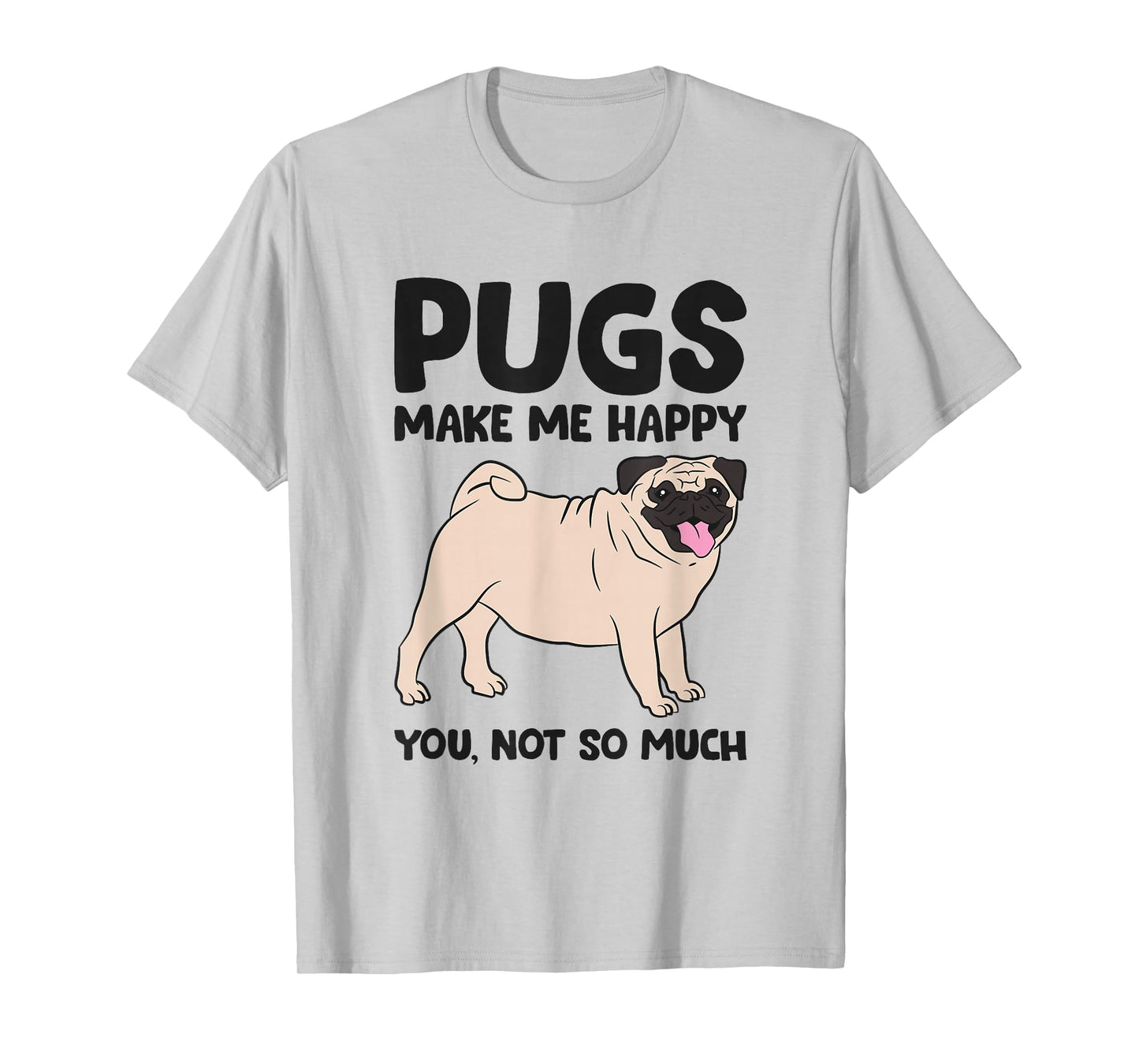 Pugs Make Me Happy You Not So Much T-Shirt