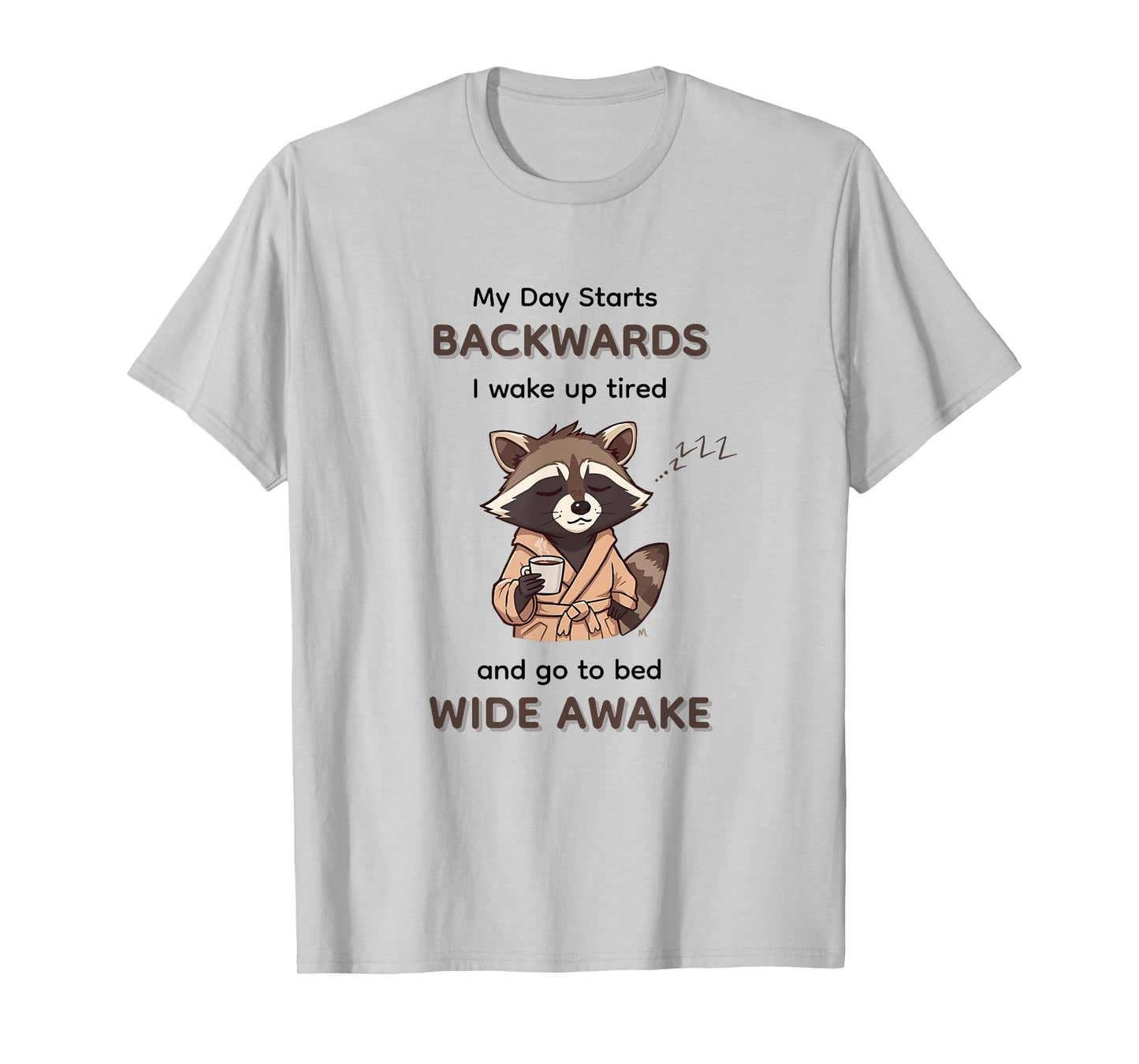 My Day Starts Backwards I Wake Up Tired Go to Bed Wide Awake T-Shirt