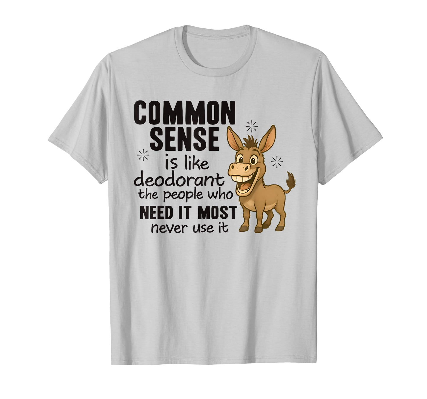 Common Sense Is Like Deodorant The People Who Need It Most T-Shirt